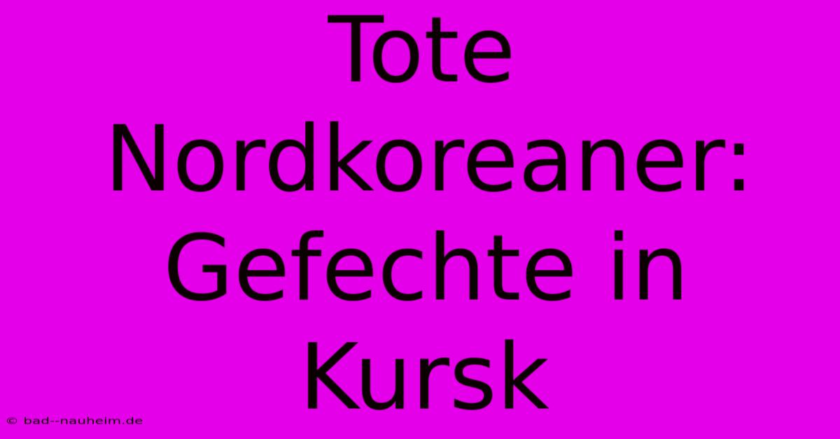 Tote Nordkoreaner: Gefechte In Kursk