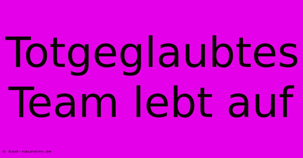 Totgeglaubtes Team Lebt Auf