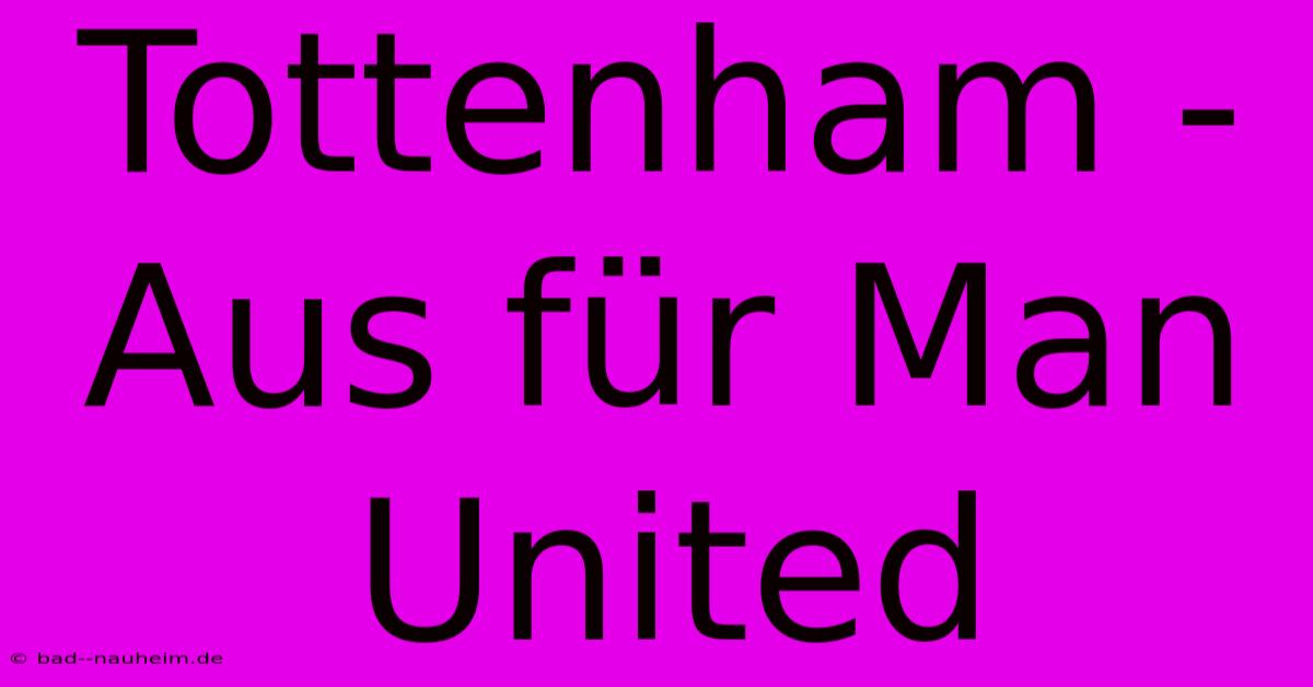 Tottenham - Aus Für Man United