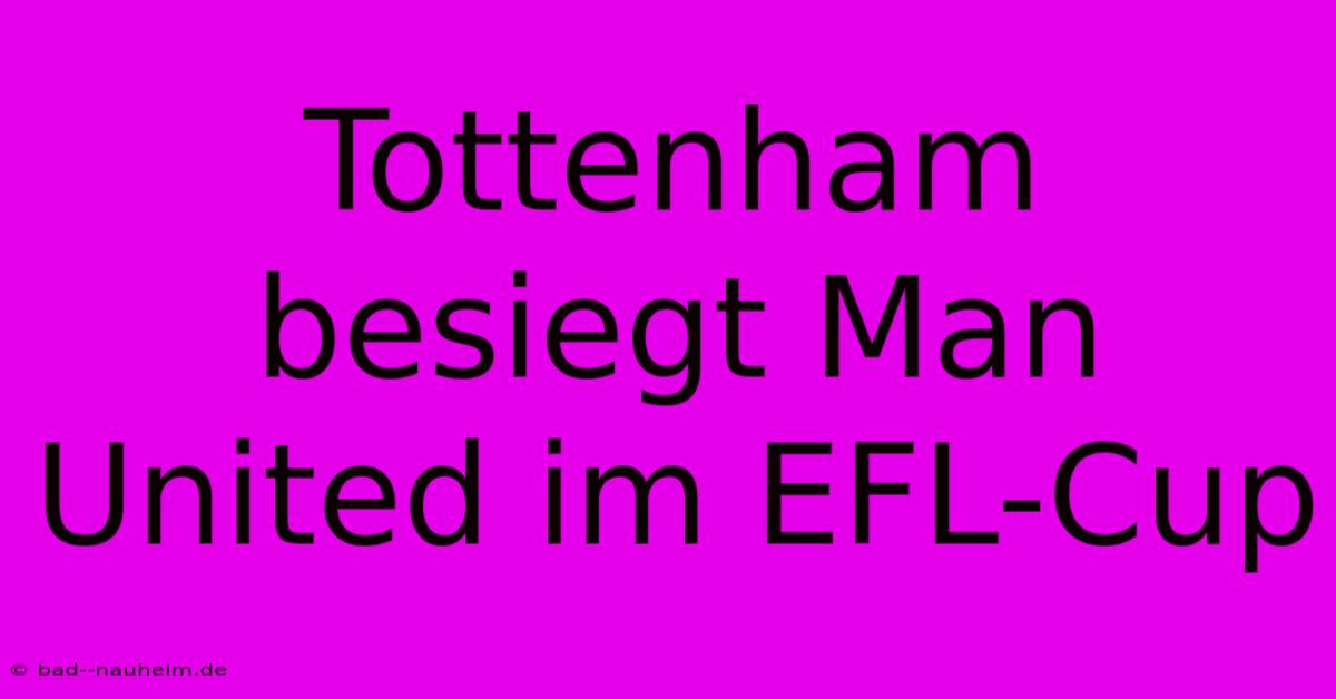 Tottenham Besiegt Man United Im EFL-Cup