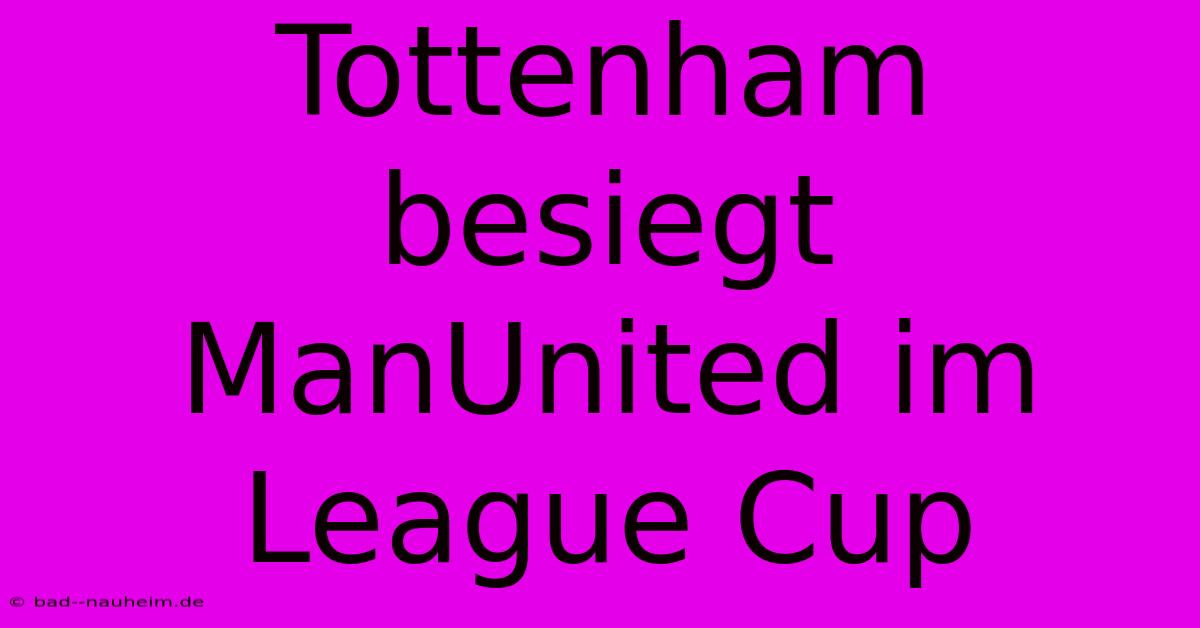 Tottenham Besiegt ManUnited Im League Cup