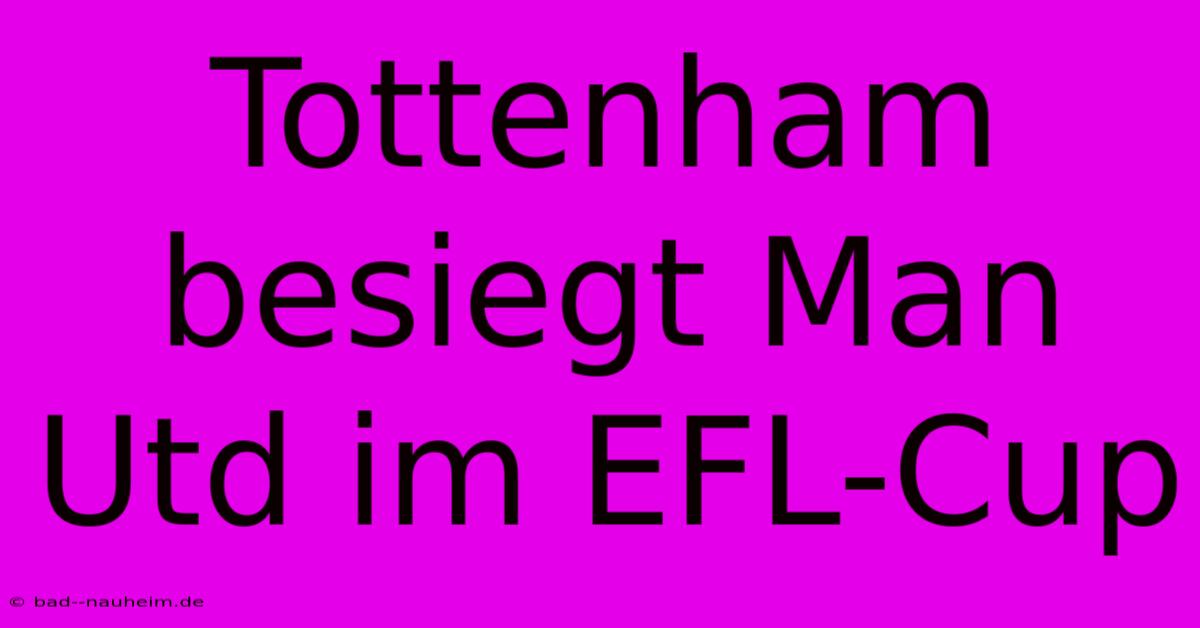 Tottenham Besiegt Man Utd Im EFL-Cup