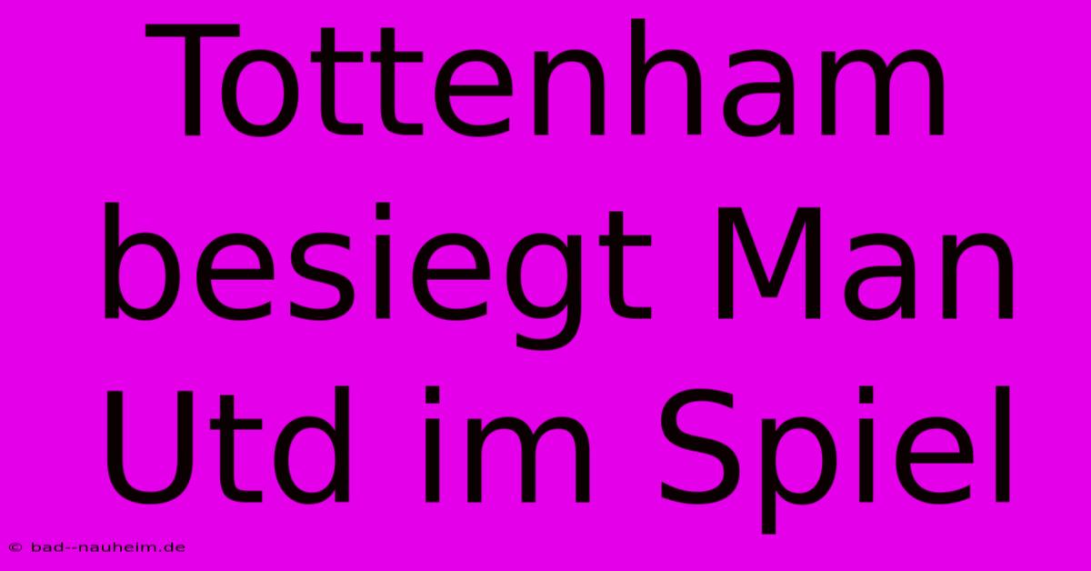 Tottenham Besiegt Man Utd Im Spiel