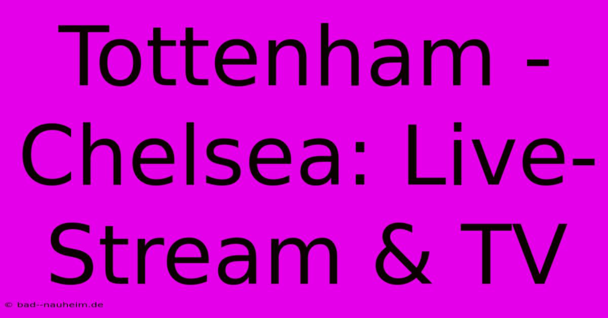 Tottenham - Chelsea: Live-Stream & TV