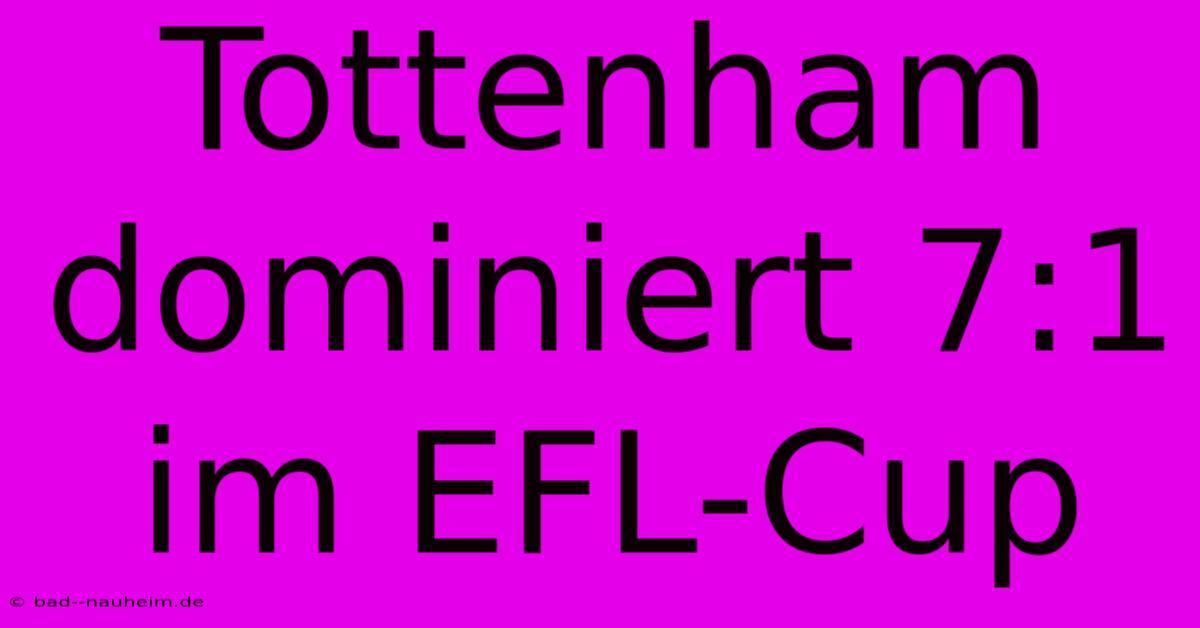 Tottenham Dominiert 7:1 Im EFL-Cup