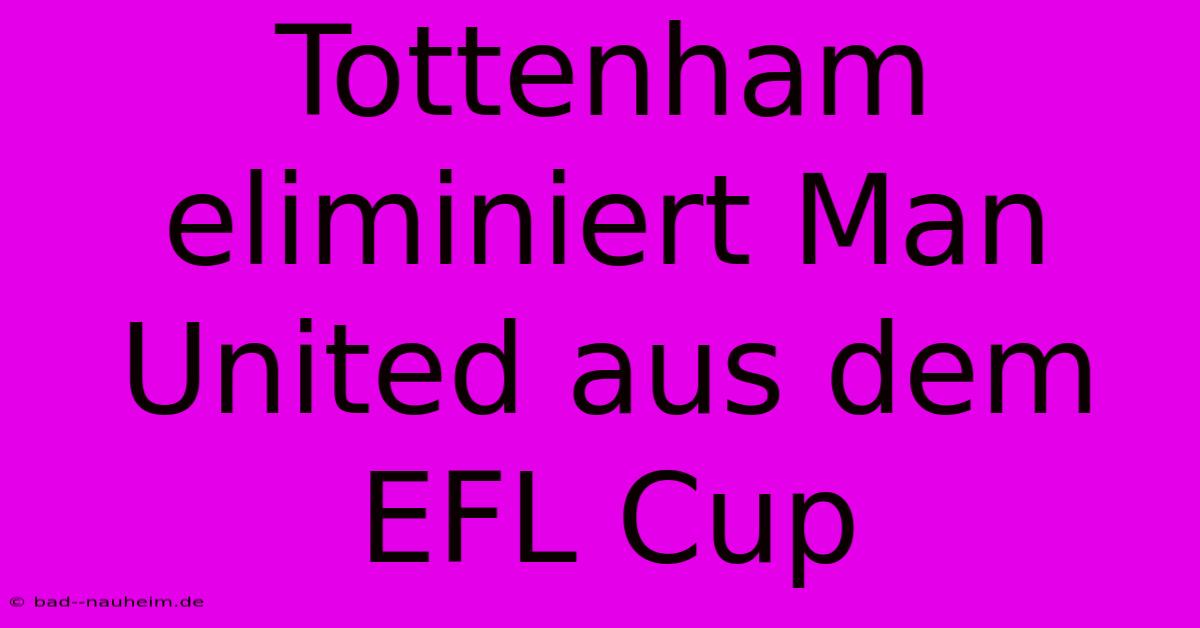 Tottenham Eliminiert Man United Aus Dem EFL Cup