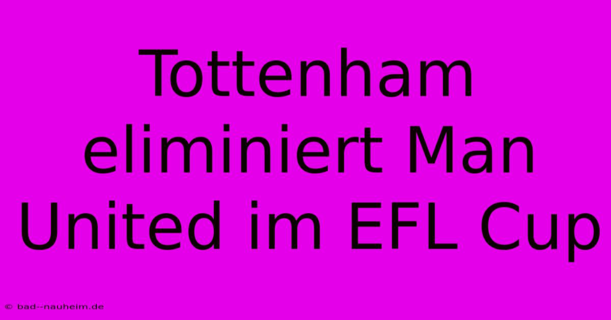 Tottenham Eliminiert Man United Im EFL Cup