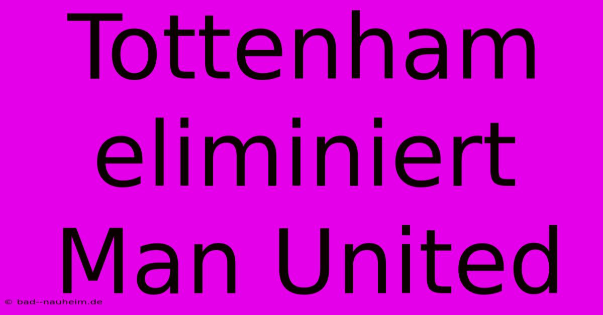 Tottenham Eliminiert Man United