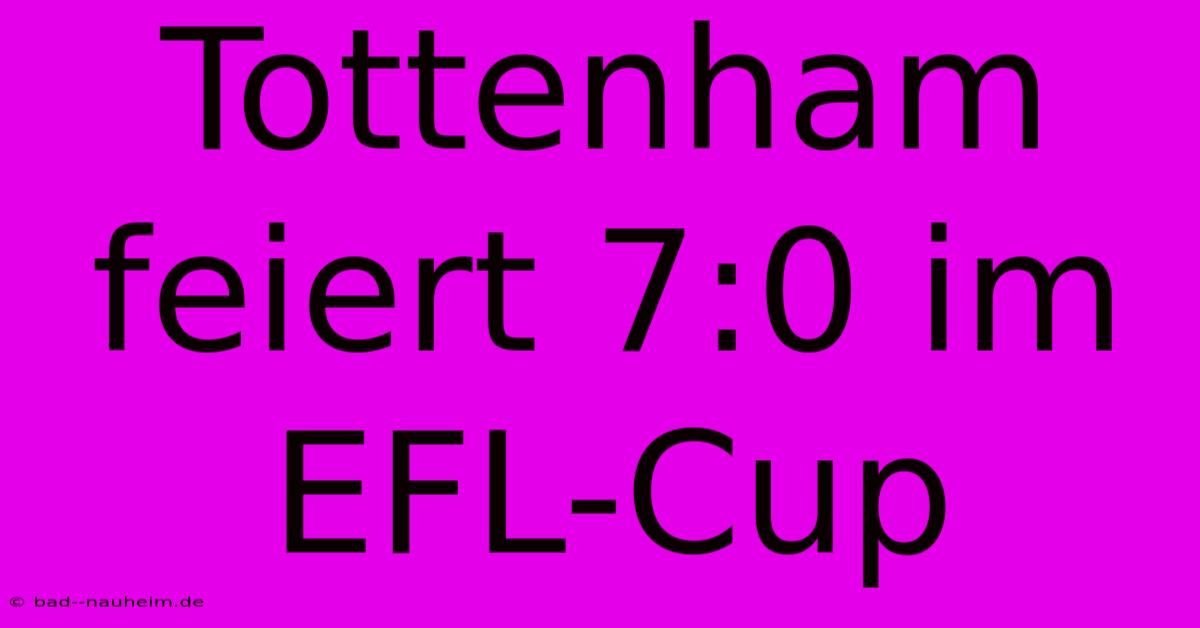 Tottenham Feiert 7:0 Im EFL-Cup