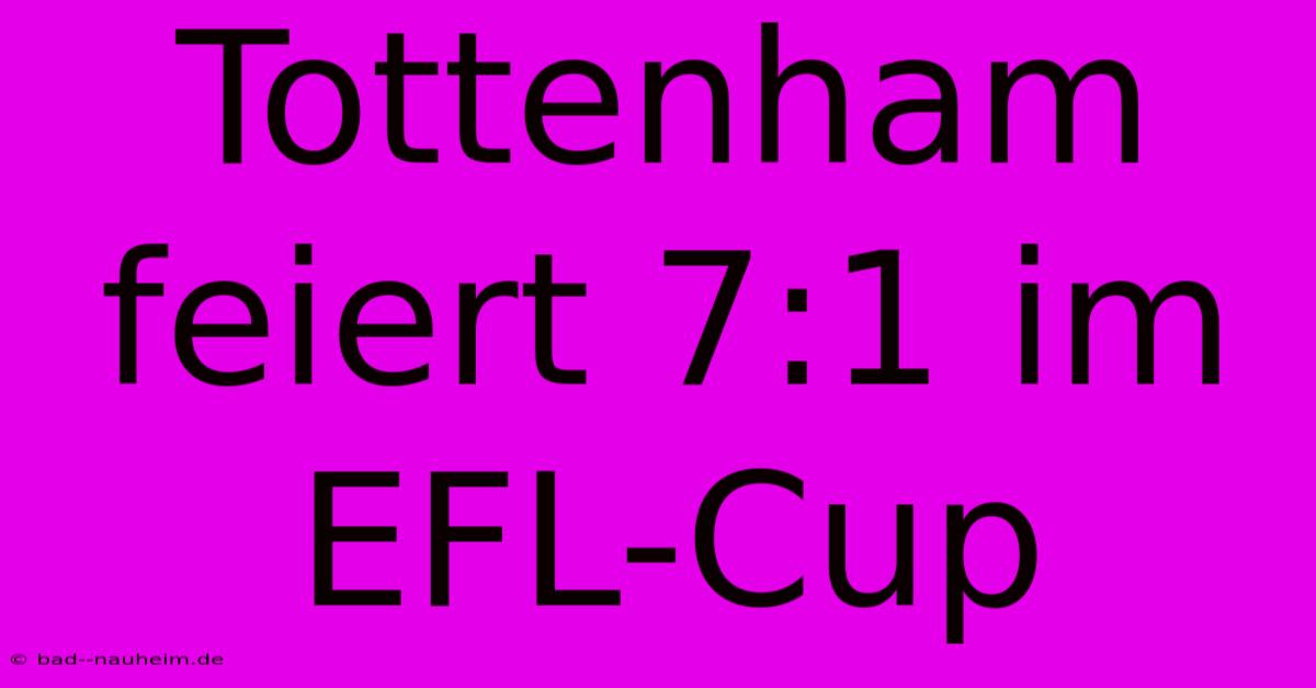 Tottenham Feiert 7:1 Im EFL-Cup