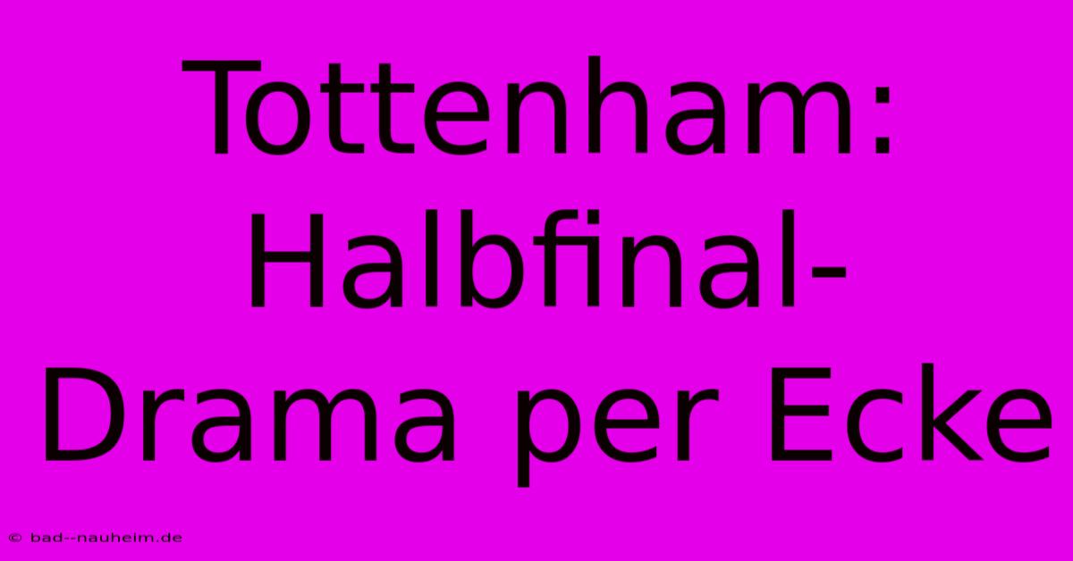 Tottenham: Halbfinal-Drama Per Ecke