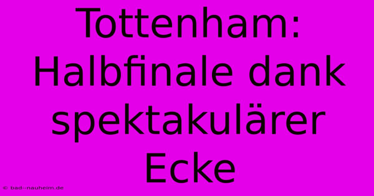 Tottenham: Halbfinale Dank Spektakulärer Ecke