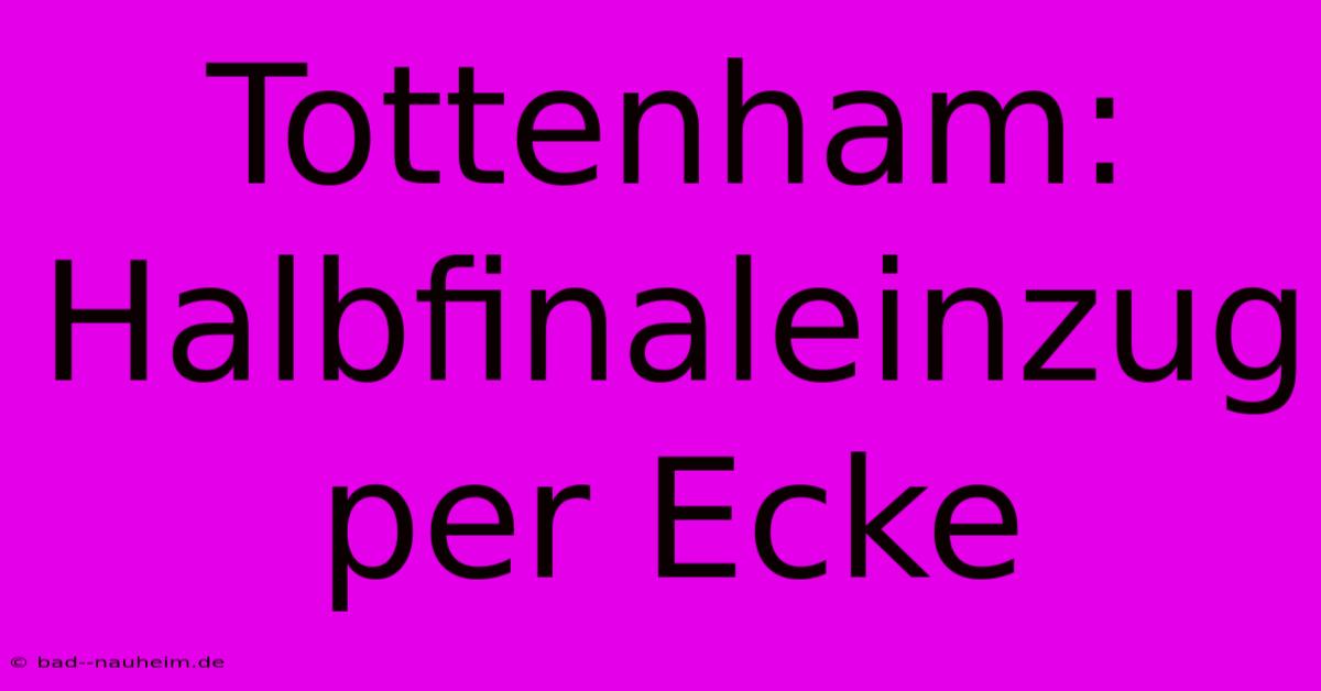 Tottenham: Halbfinaleinzug Per Ecke