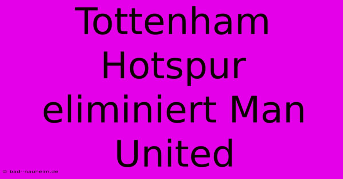 Tottenham Hotspur Eliminiert Man United