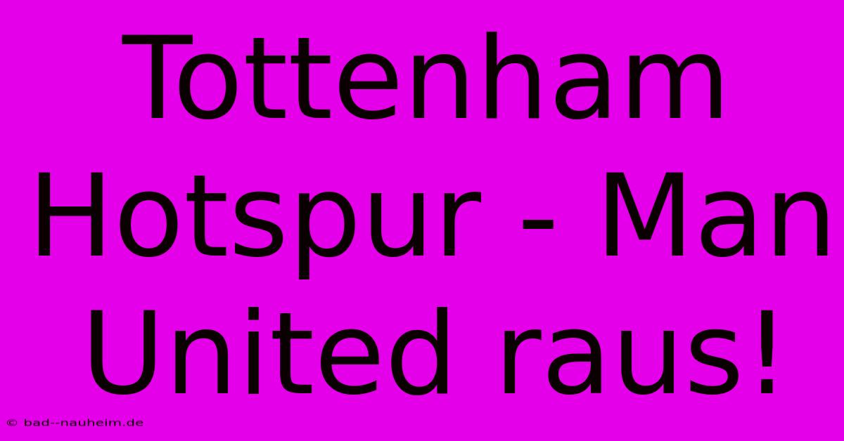 Tottenham Hotspur - Man United Raus!