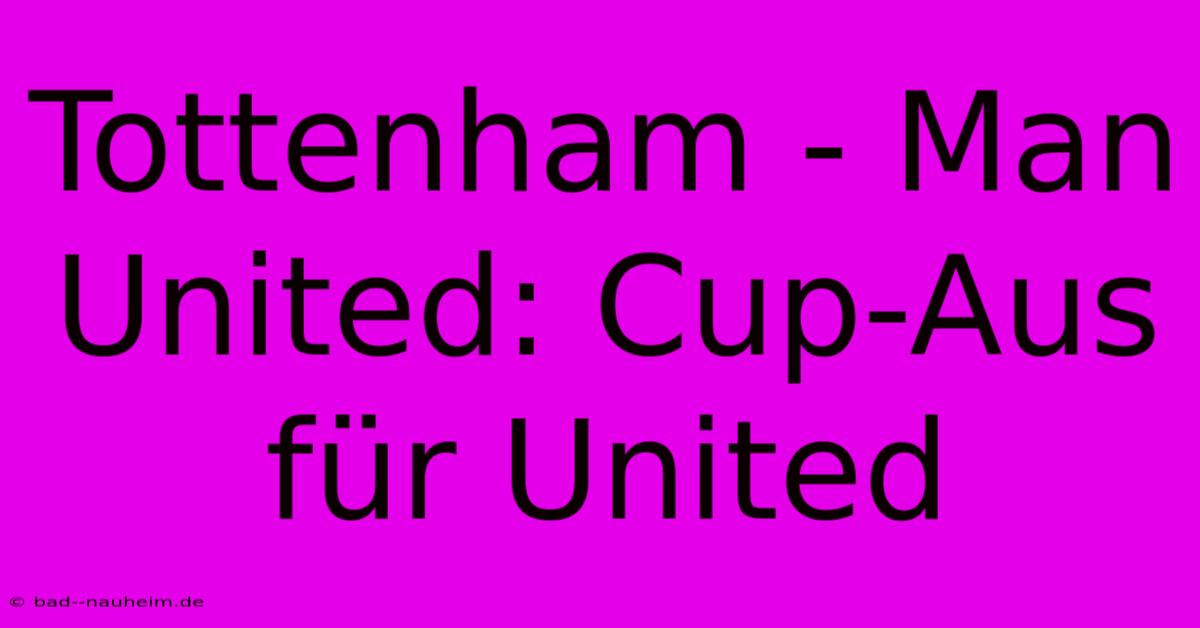 Tottenham - Man United: Cup-Aus Für United