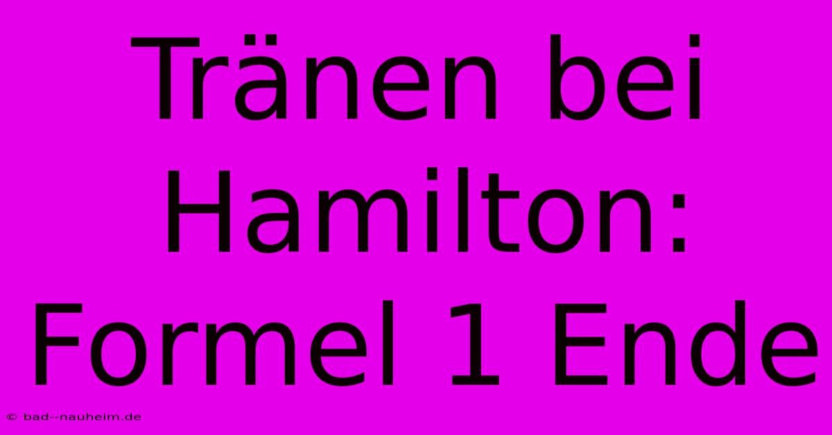 Tränen Bei Hamilton: Formel 1 Ende