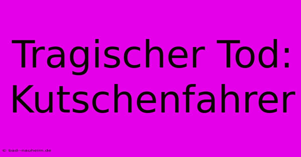 Tragischer Tod: Kutschenfahrer