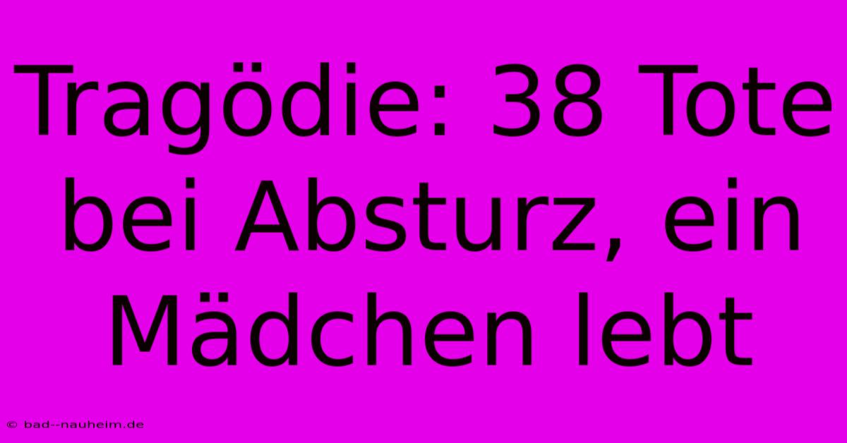 Tragödie: 38 Tote Bei Absturz, Ein Mädchen Lebt