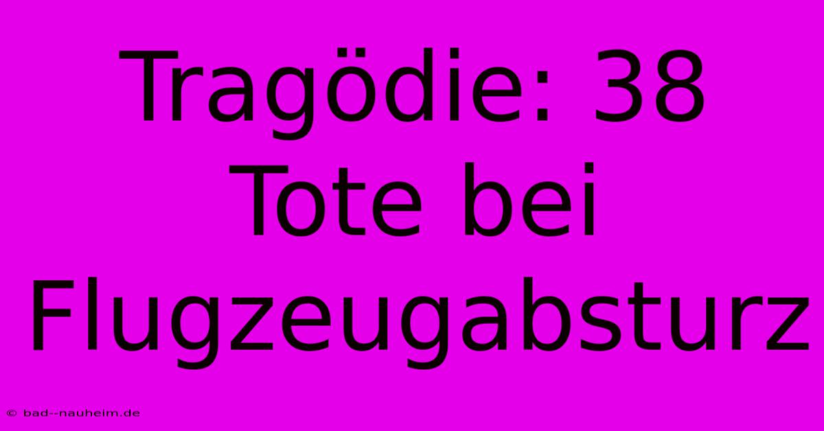 Tragödie: 38 Tote Bei Flugzeugabsturz