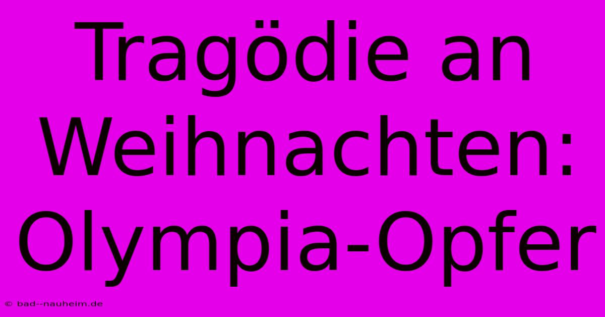 Tragödie An Weihnachten: Olympia-Opfer