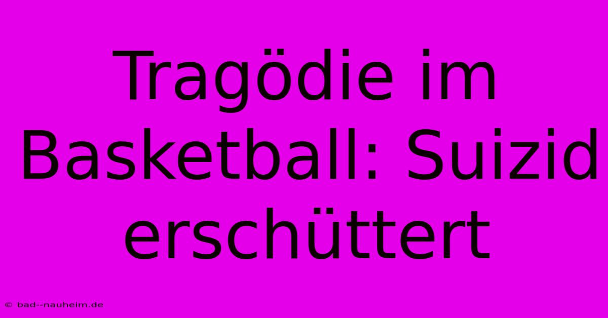 Tragödie Im Basketball: Suizid Erschüttert