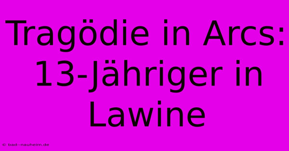 Tragödie In Arcs: 13-Jähriger In Lawine