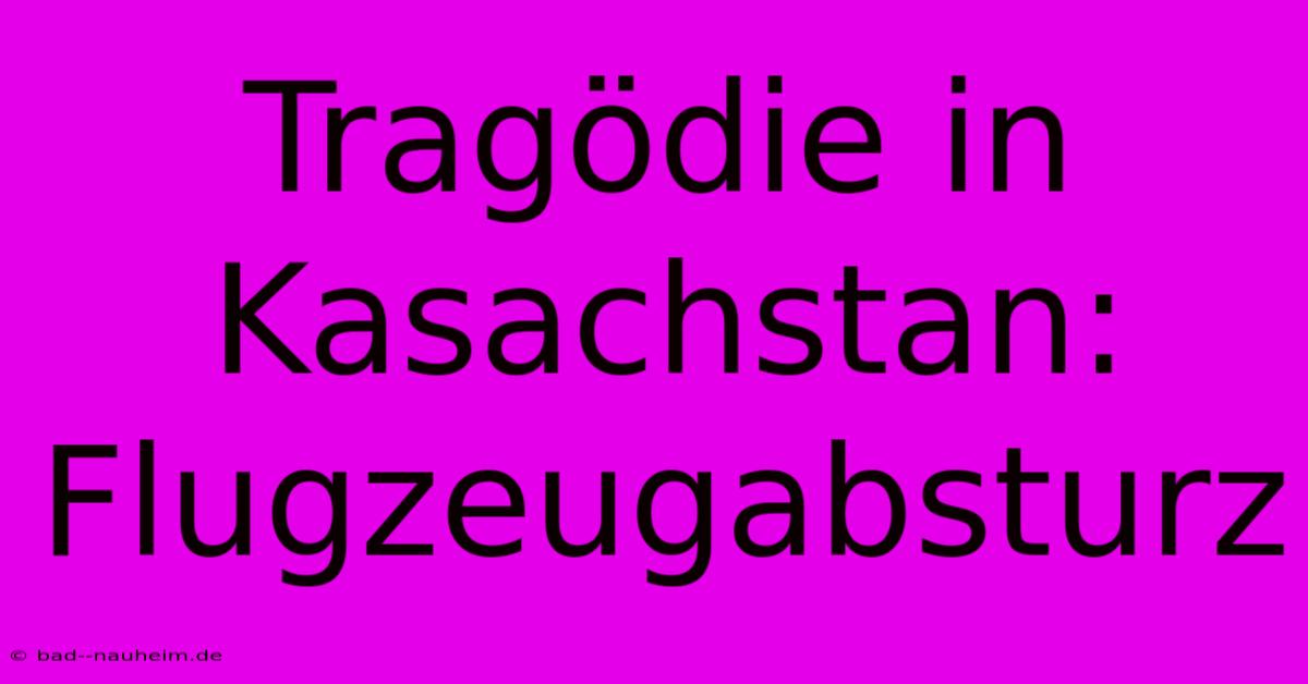 Tragödie In Kasachstan: Flugzeugabsturz