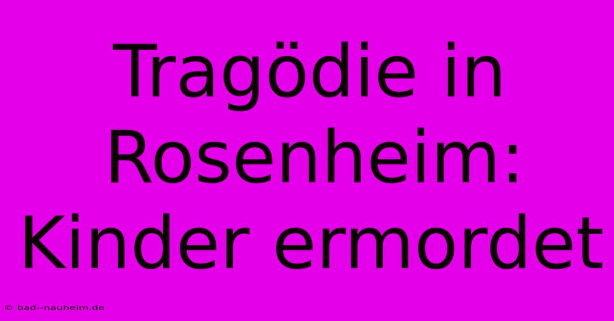 Tragödie In Rosenheim: Kinder Ermordet