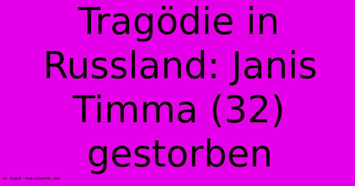 Tragödie In Russland: Janis Timma (32) Gestorben