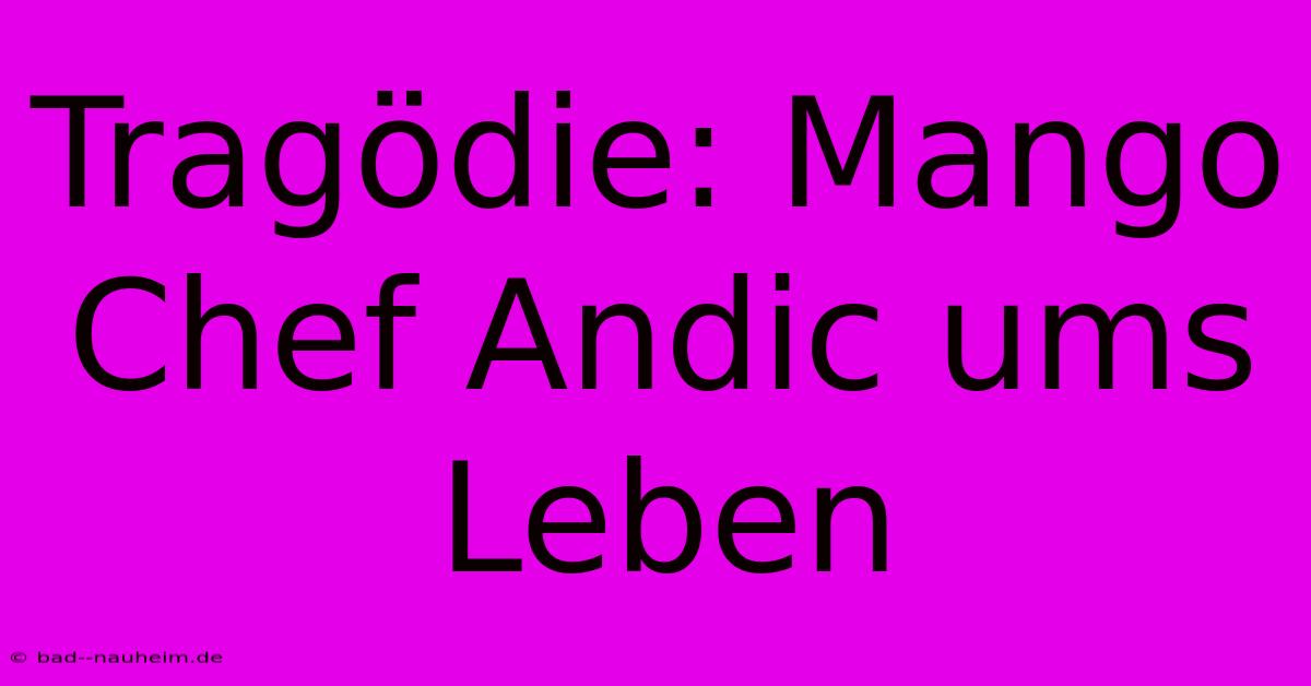 Tragödie: Mango Chef Andic Ums Leben