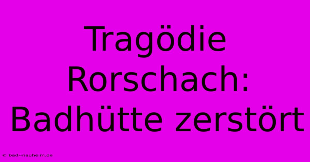 Tragödie Rorschach: Badhütte Zerstört