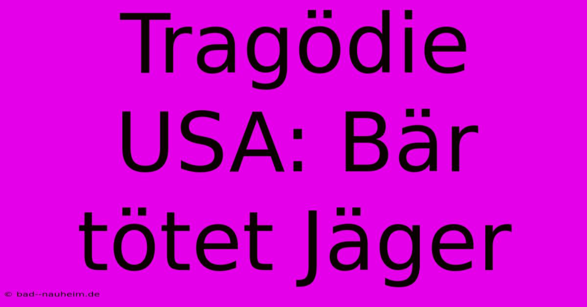 Tragödie USA: Bär Tötet Jäger