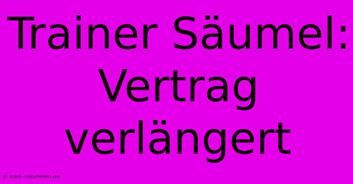 Trainer Säumel: Vertrag Verlängert