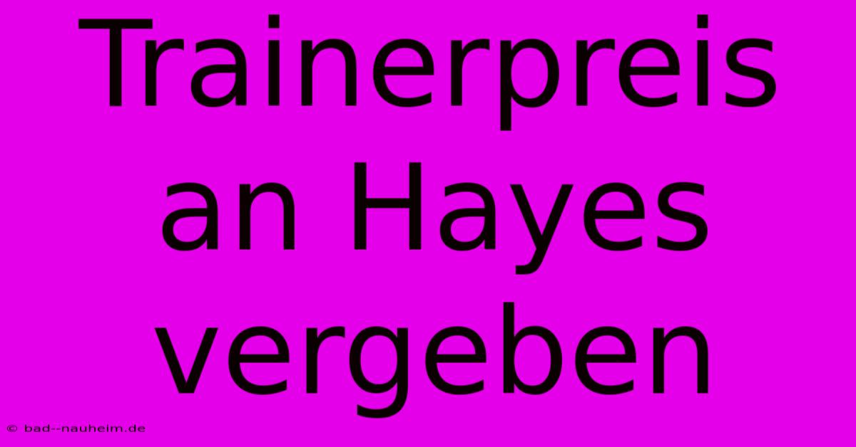 Trainerpreis An Hayes Vergeben