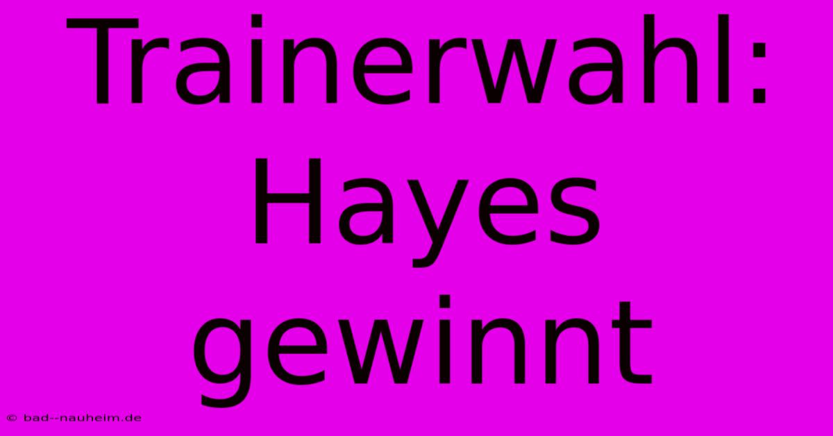 Trainerwahl: Hayes Gewinnt