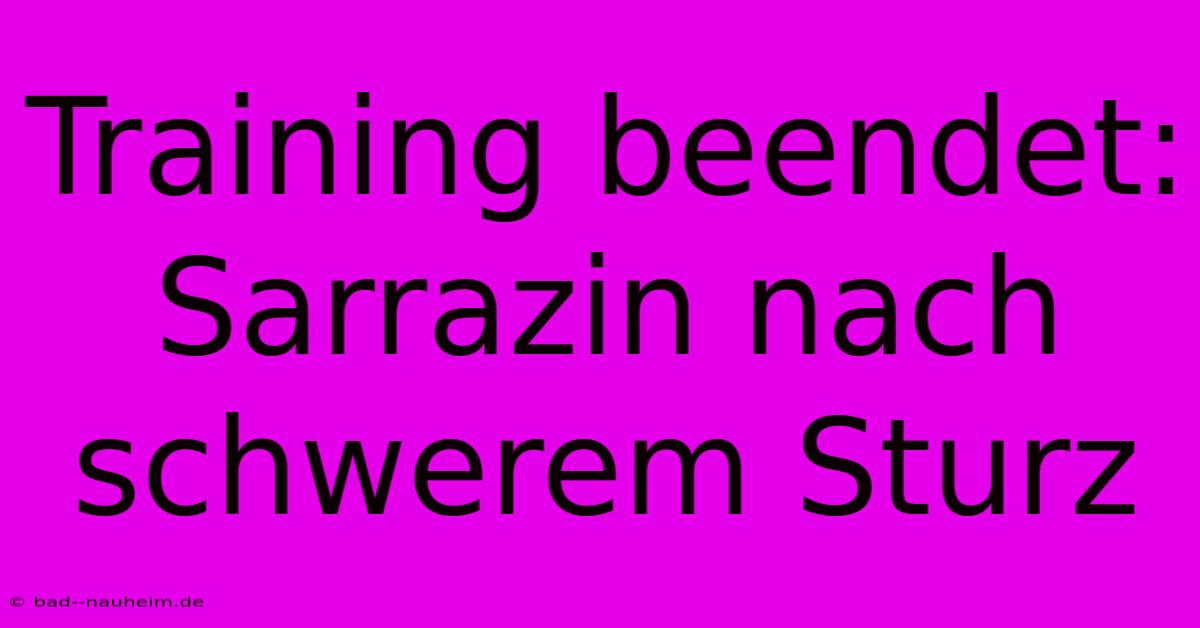 Training Beendet: Sarrazin Nach Schwerem Sturz