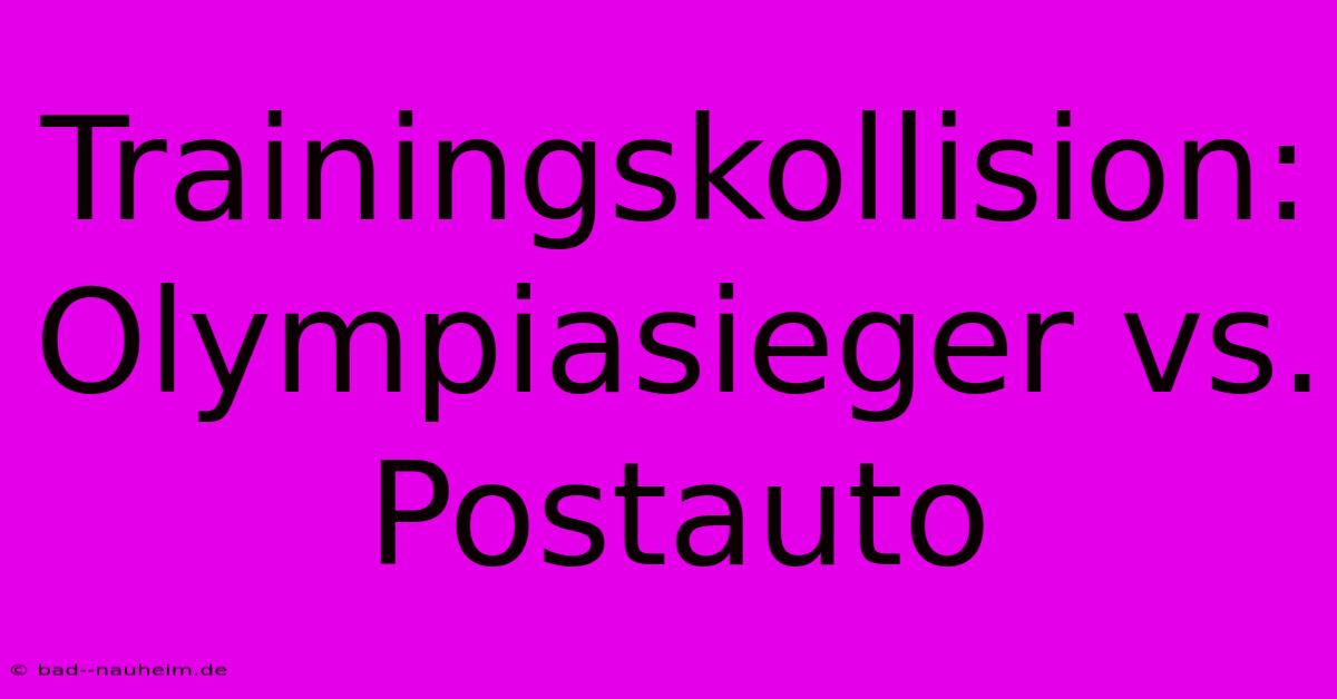 Trainingskollision: Olympiasieger Vs. Postauto