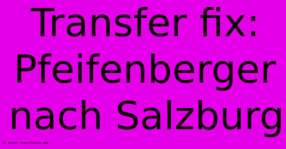 Transfer Fix: Pfeifenberger Nach Salzburg