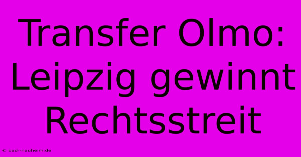 Transfer Olmo: Leipzig Gewinnt Rechtsstreit