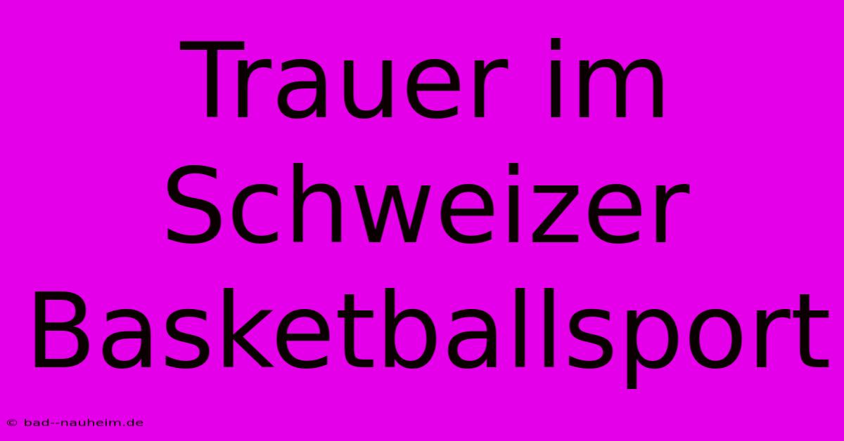 Trauer Im Schweizer Basketballsport