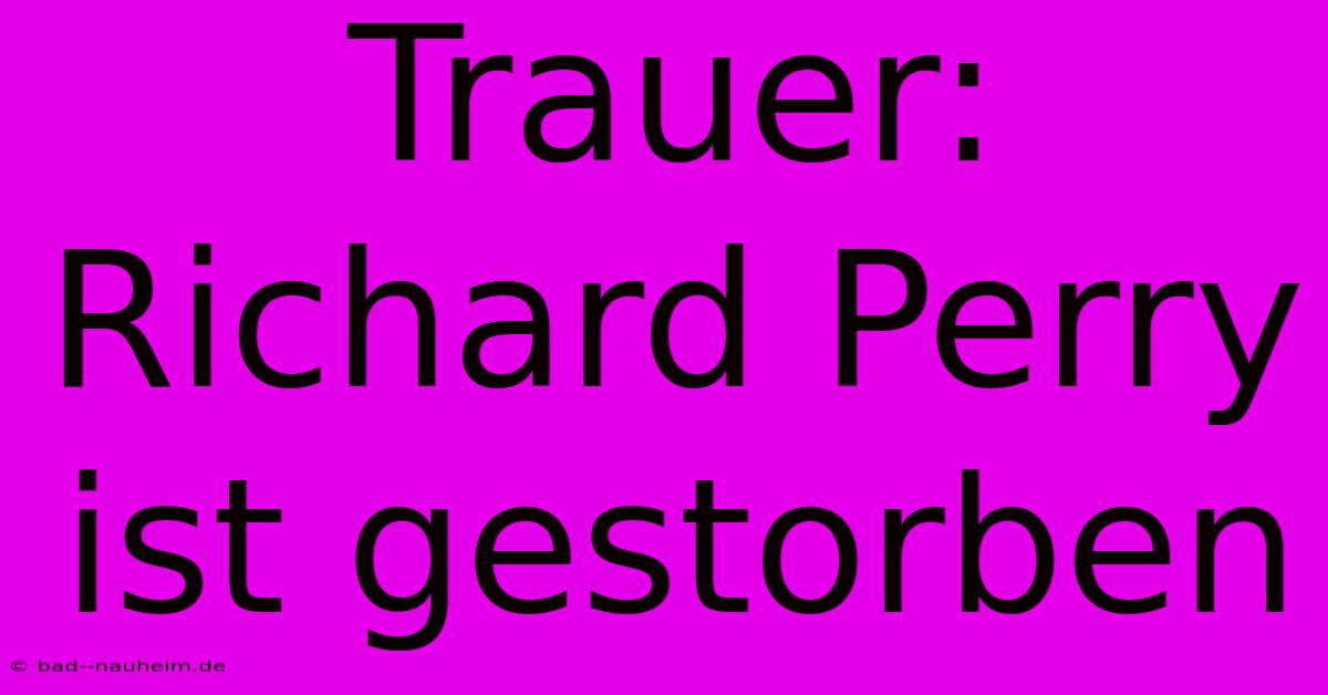 Trauer: Richard Perry Ist Gestorben