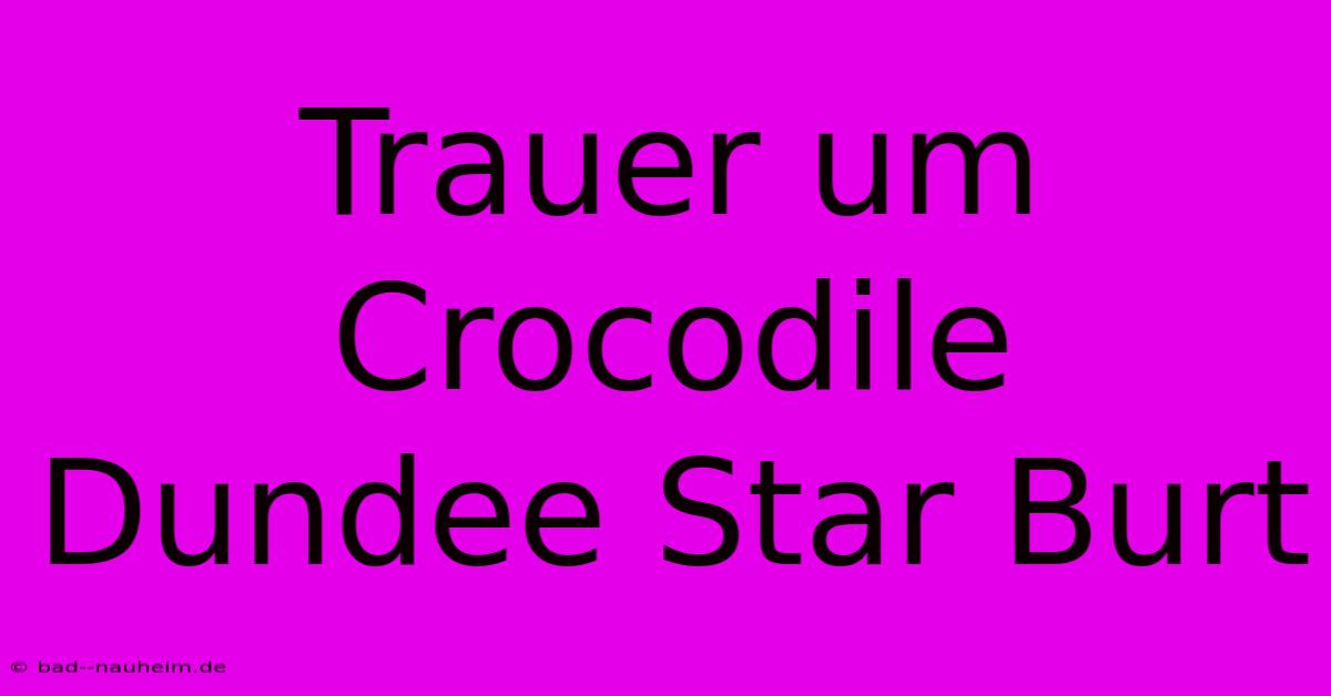 Trauer Um Crocodile Dundee Star Burt