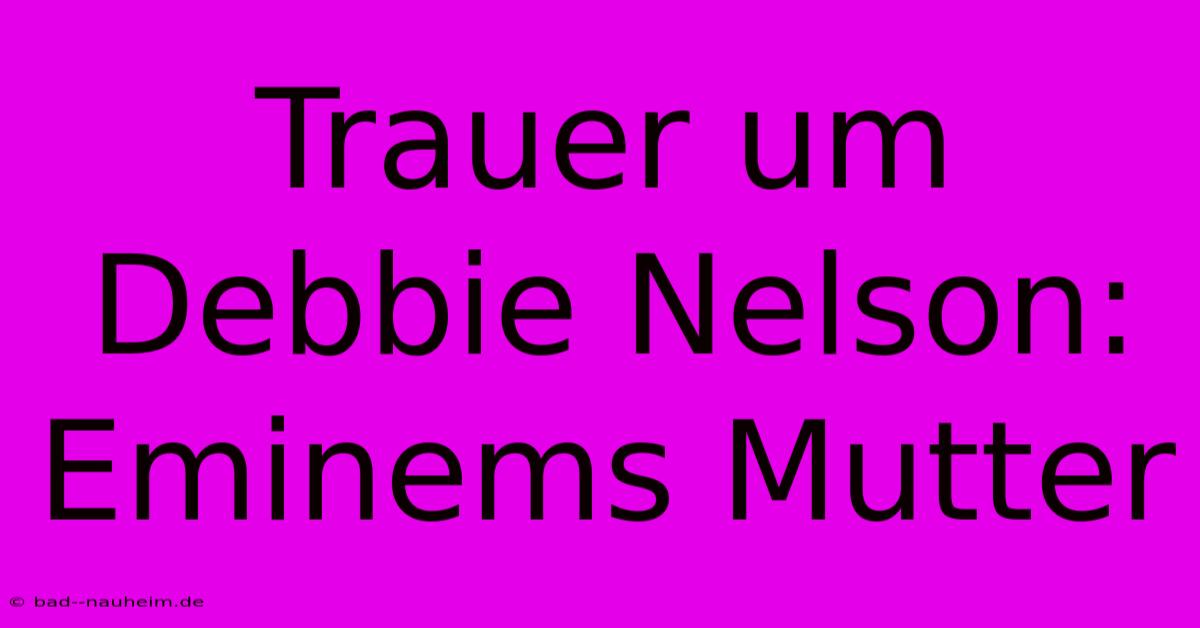 Trauer Um Debbie Nelson: Eminems Mutter