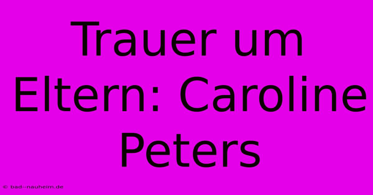 Trauer Um Eltern: Caroline Peters