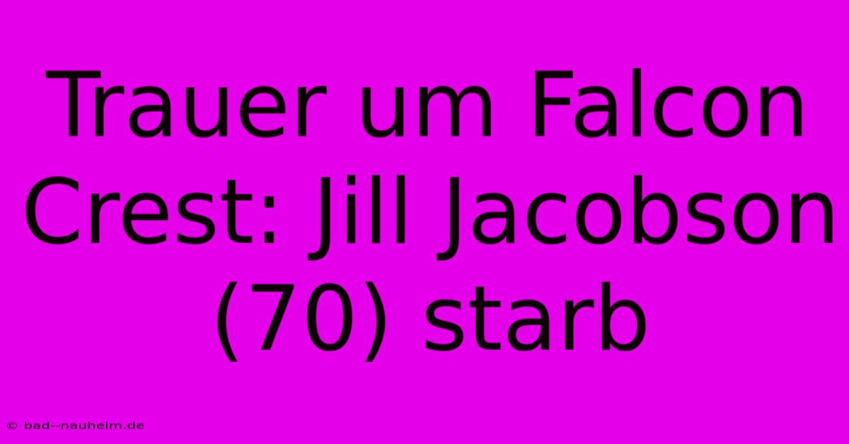 Trauer Um Falcon Crest: Jill Jacobson (70) Starb