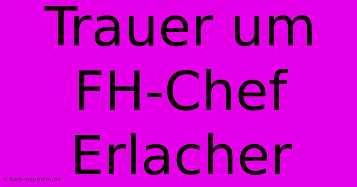 Trauer Um FH-Chef Erlacher