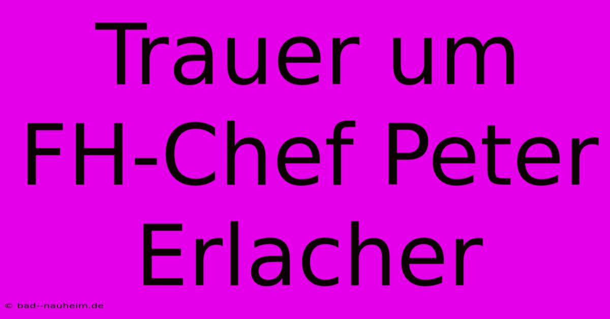 Trauer Um FH-Chef Peter Erlacher