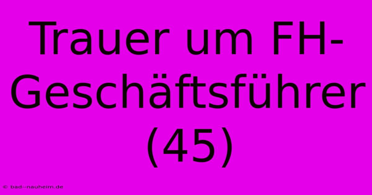 Trauer Um FH-Geschäftsführer (45)