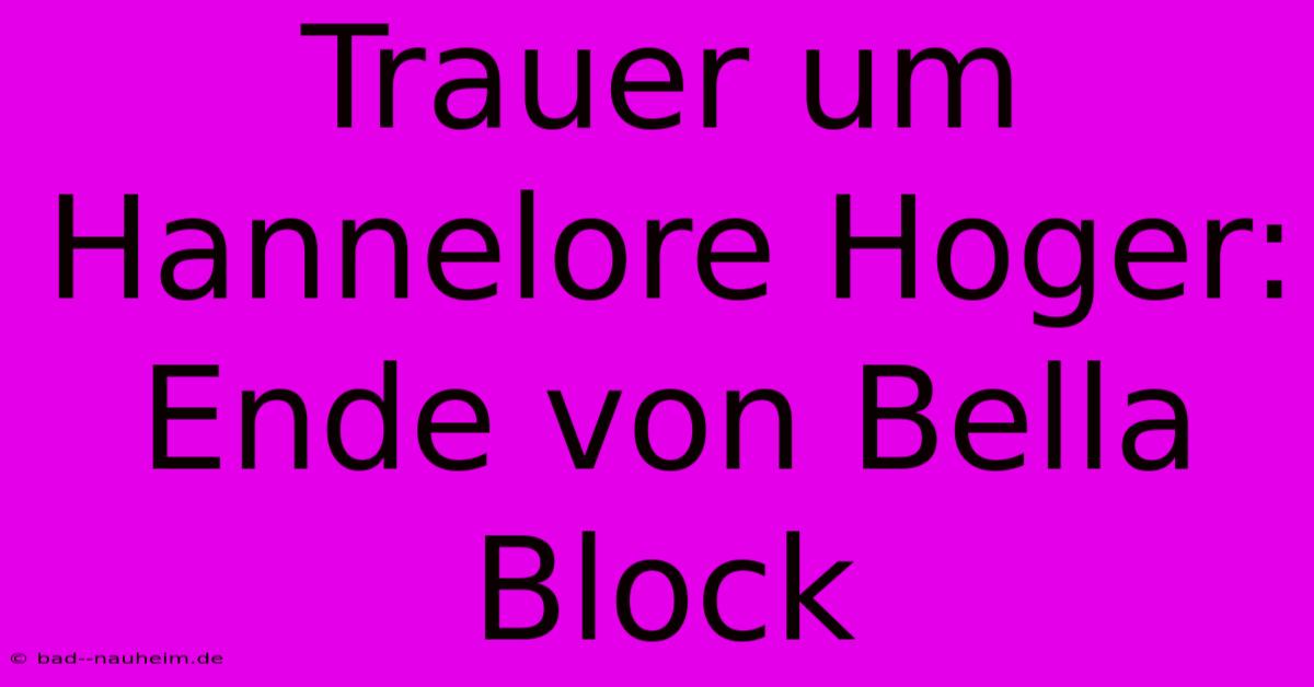 Trauer Um Hannelore Hoger: Ende Von Bella Block